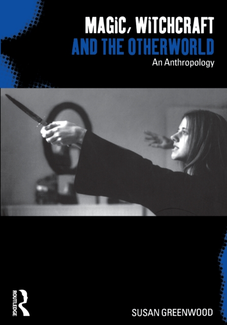 Magic, Witchcraft and the Otherworld : An Anthropology, PDF eBook