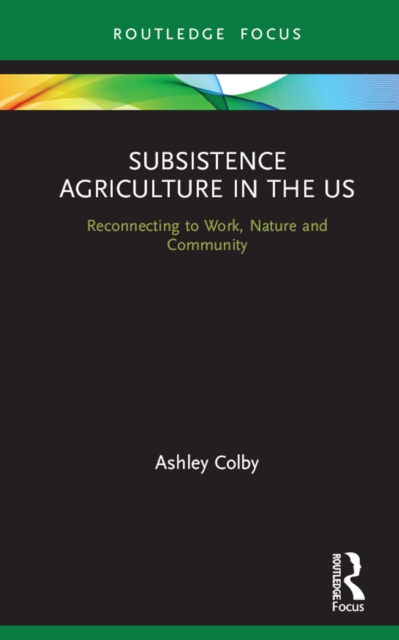 Subsistence Agriculture in the US : Reconnecting to Work, Nature and Community, PDF eBook