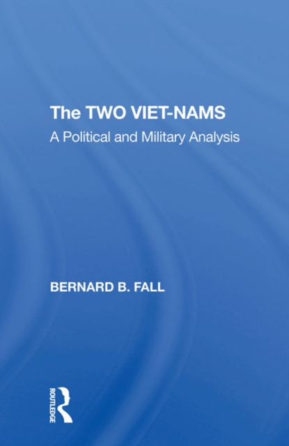 The Two Vietnams : A Political And Military Analysis, PDF eBook