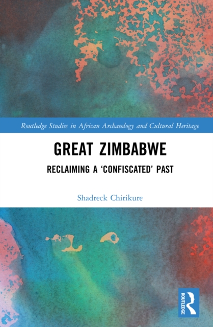 Great Zimbabwe : Reclaiming a 'Confiscated' Past, EPUB eBook