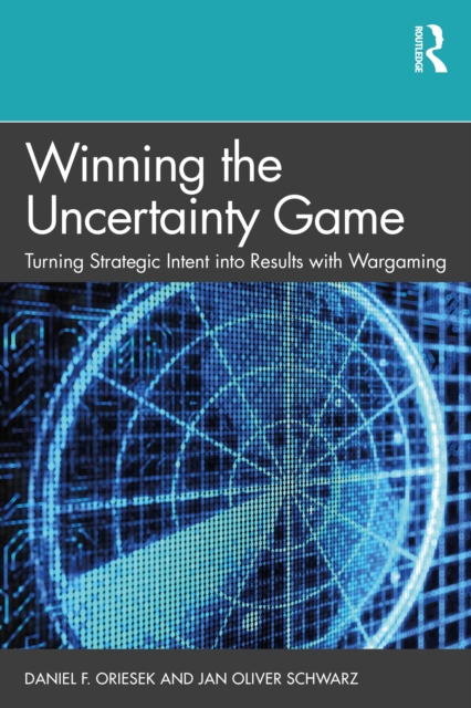 Winning the Uncertainty Game : Turning Strategic Intent into Results with Wargaming, PDF eBook