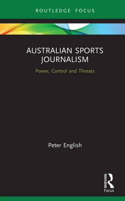 Australian Sports Journalism : Power, Control and Threats, EPUB eBook