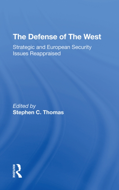 The Defense Of The West : Strategic And European Security Issues Reappraised, EPUB eBook