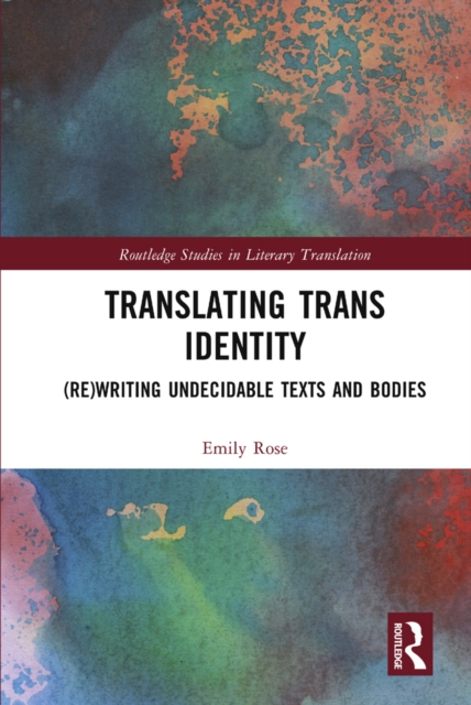Translating Trans Identity : (Re)Writing Undecidable Texts and Bodies, EPUB eBook