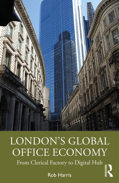 London’s Global Office Economy : From Clerical Factory to Digital Hub, PDF eBook
