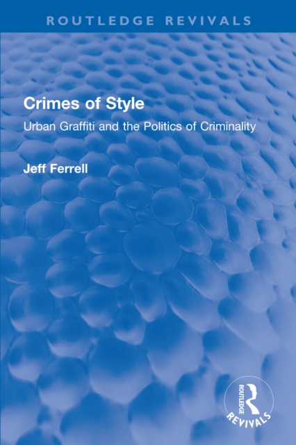 Crimes of Style : Urban Graffiti and the Politics of Criminality, EPUB eBook