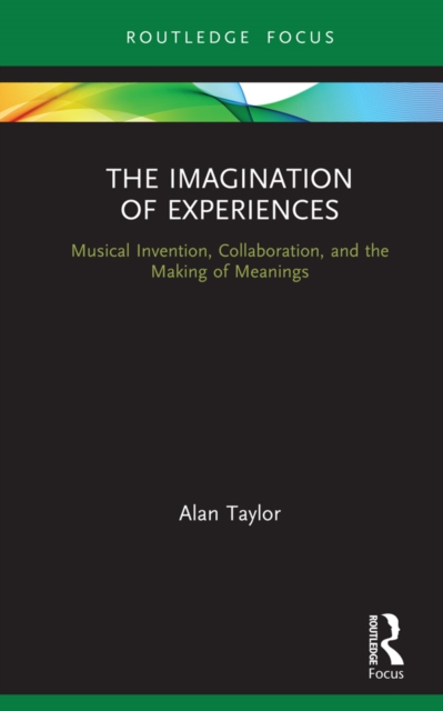 The Imagination of Experiences : Musical Invention, Collaboration, and the Making of Meanings, EPUB eBook