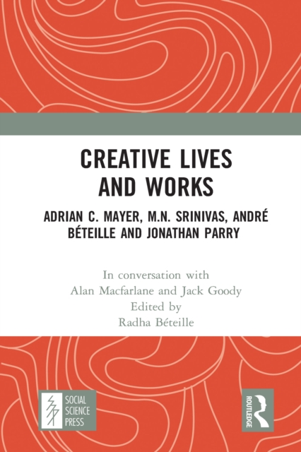 Creative Lives and Works : Adrian C. Mayer, M.N. Srinivas, Andre Beteille and Johnathan Parry, EPUB eBook