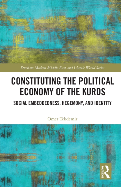 Constituting the Political Economy of the Kurds : Social Embeddedness, Hegemony, and Identity, PDF eBook