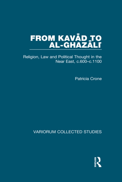 From Kavad to al-Ghazali : Religion, Law and Political Thought in the Near East, c.600-c.1100, PDF eBook