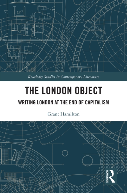 The London Object : Writing London at the End of Capitalism, PDF eBook