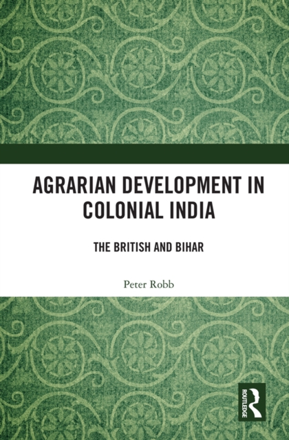 Agrarian Development in Colonial India : The British and Bihar, EPUB eBook