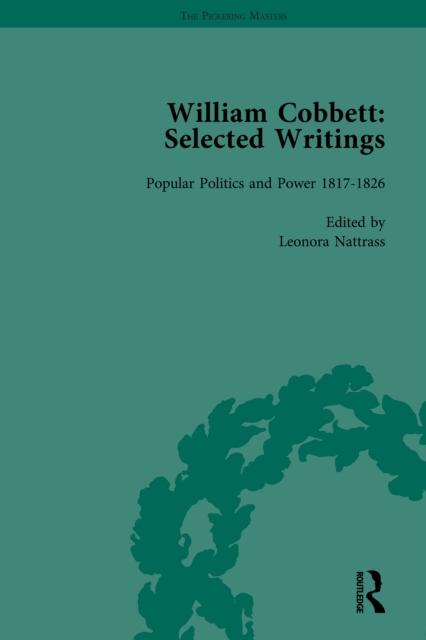 William Cobbett: Selected Writings Vol 4 : Popular Politics and Power 1817-1826, PDF eBook