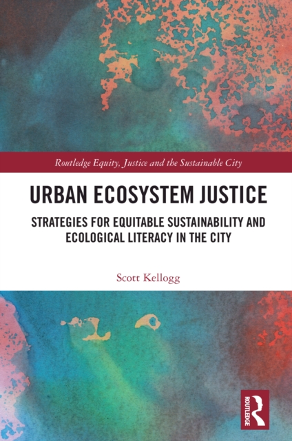 Urban Ecosystem Justice : Strategies for Equitable Sustainability and Ecological Literacy in the City, PDF eBook