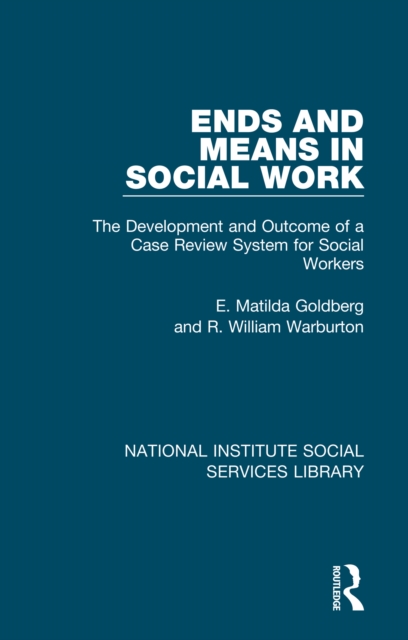 Ends and Means in Social Work : The Development and Outcome of a Case Review System for Social Workers, PDF eBook