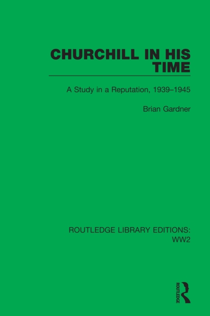 Churchill in his Time : A Study in a Reputation, 1939-1945, PDF eBook