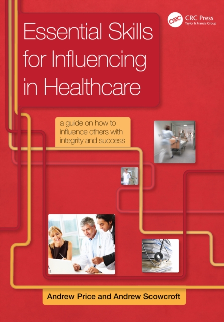 Essential Skills for Influencing in Healthcare : A Guide on How to Influence Others with Integrity and Success, PDF eBook