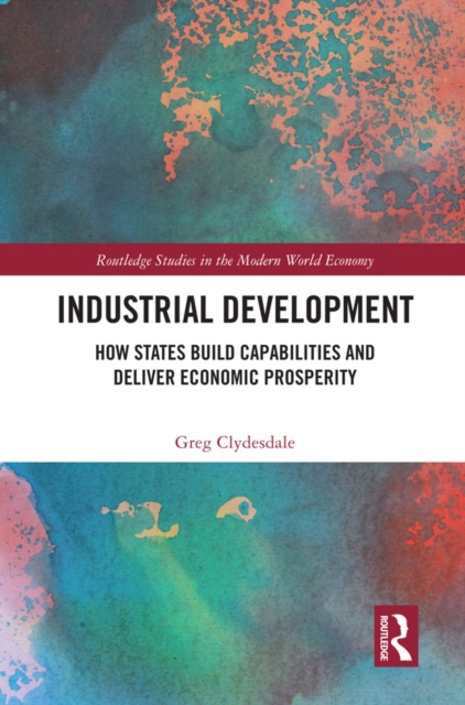 Industrial Development : How States Build Capabilities and Deliver Economic Prosperity, EPUB eBook