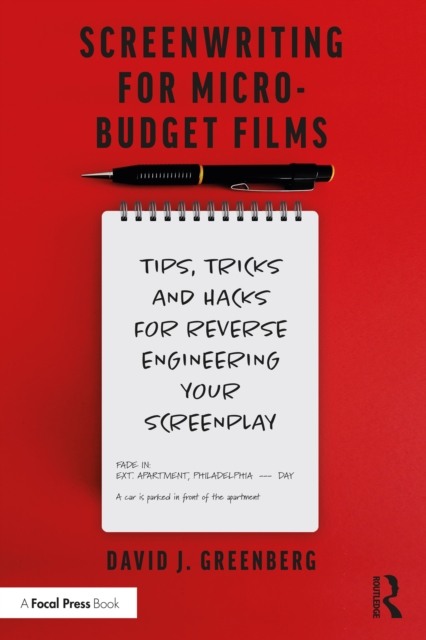 Screenwriting for Micro-Budget Films : Tips, Tricks and Hacks for Reverse Engineering Your Screenplay, PDF eBook