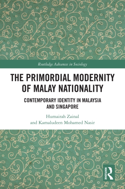 The Primordial Modernity of Malay Nationality : Contemporary Identity in Malaysia and Singapore, PDF eBook