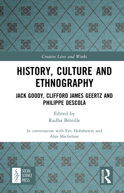 History, Culture and Ethnography : Jack Goody, Clifford James Geertz and Phillippe Descola, PDF eBook