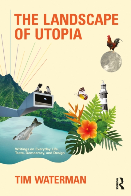 The Landscape of Utopia : Writings on Everyday Life, Taste, Democracy, and Design, PDF eBook