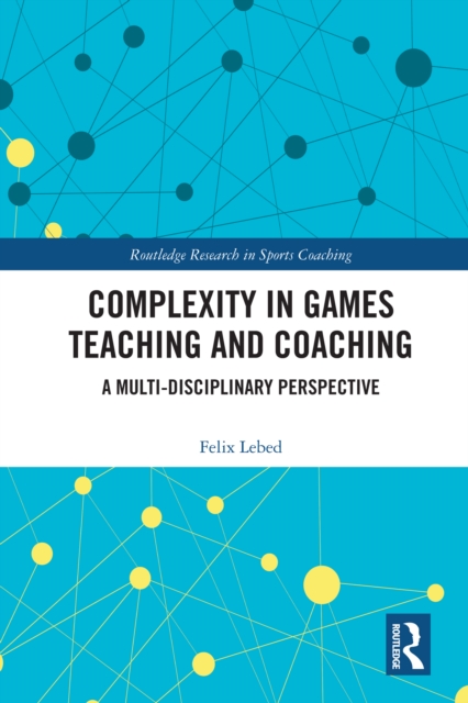 Complexity in Games Teaching and Coaching : A Multi-Disciplinary Perspective, PDF eBook