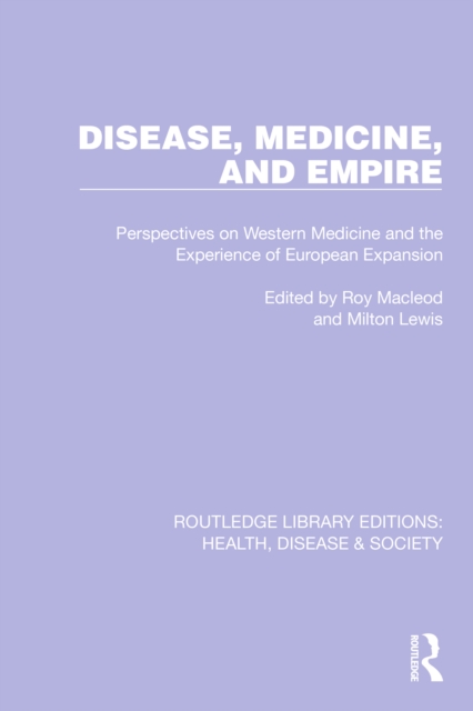 Disease, Medicine and Empire : Perspectives on Western Medicine and the Experience of European Expansion, PDF eBook