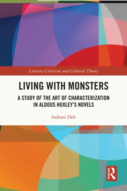 Living with Monsters : A Study of the Art of Characterization in Aldous Huxley's Novels, PDF eBook
