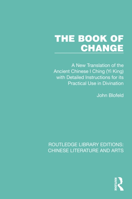 The Book of Change : A New Translation of the Ancient Chinese I Ching (Yi King) with Detailed Instructions for its Practical Use in Divination, PDF eBook
