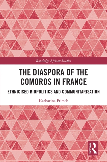 The Diaspora of the Comoros in France : Ethnicised Biopolitics and Communitarisation, PDF eBook