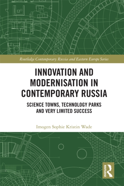 Innovation and Modernisation in Contemporary Russia : Science Towns, Technology Parks and Very Limited Success, PDF eBook