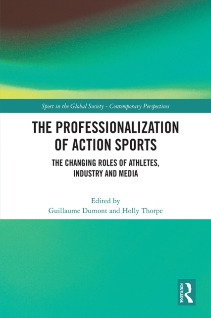 The Professionalization of Action Sports : The Changing Roles of Athletes, Industry and Media, EPUB eBook