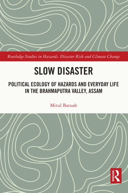 Slow Disaster : Political Ecology of Hazards and Everyday Life in the Brahmaputra Valley, Assam, EPUB eBook