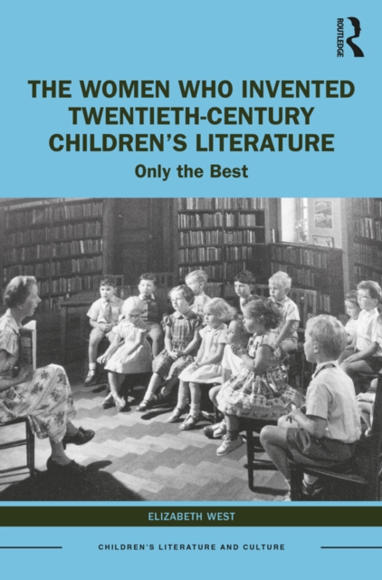The Women Who Invented Twentieth-Century Children's Literature : Only the Best, EPUB eBook