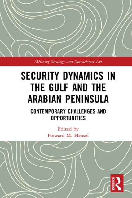 Security Dynamics in The Gulf and The Arabian Peninsula : Contemporary Challenges and Opportunities, EPUB eBook