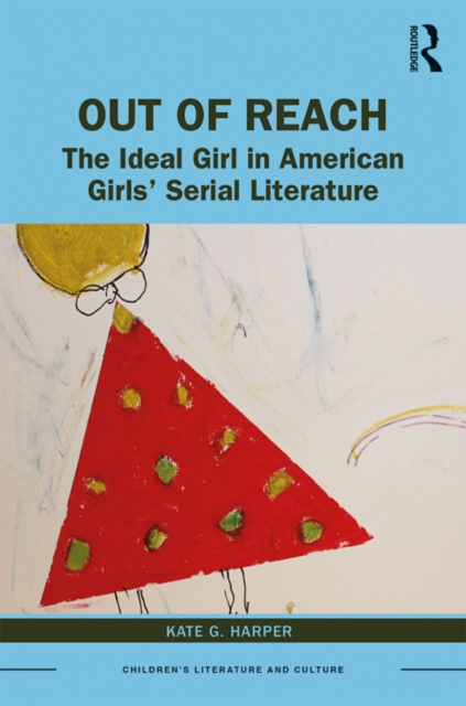 Out of Reach : The Ideal Girl in American Girls' Serial Literature, PDF eBook