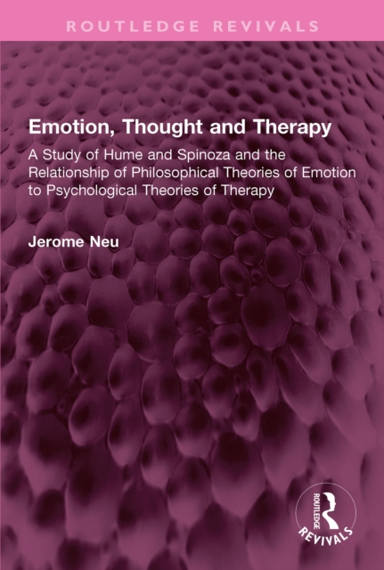 Emotion, Thought and Therapy : A Study of Hume and Spinoza and the Relationship of Philosophical Theories of Emotion to Psychological Theories of Therapy, EPUB eBook
