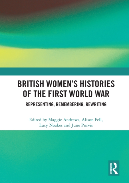 British Women's Histories of the First World War : Representing, Remembering, Rewriting, PDF eBook
