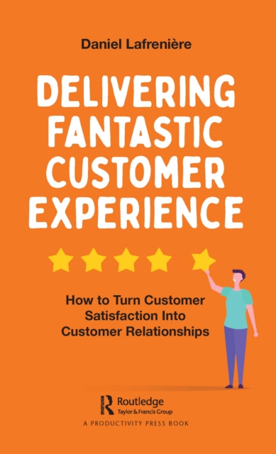 Delivering Fantastic Customer Experience : How to Turn Customer Satisfaction Into Customer Relationships, EPUB eBook