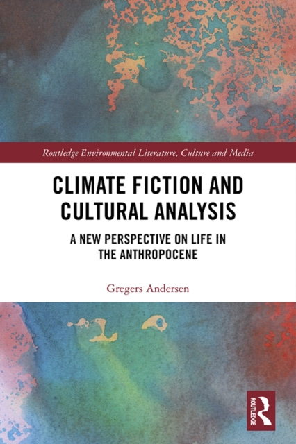 Climate Fiction and Cultural Analysis : A new perspective on life in the anthropocene, EPUB eBook