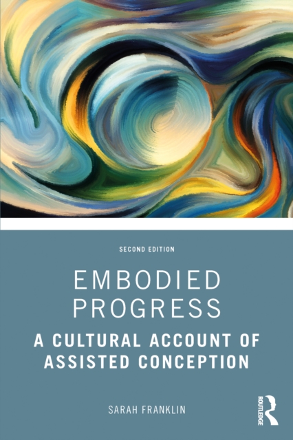 Embodied Progress : A Cultural Account of Assisted Conception, PDF eBook