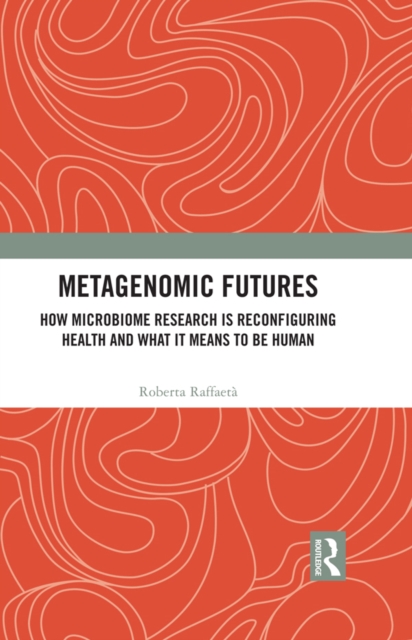 Metagenomic Futures : How Microbiome Research is Reconfiguring Health and What it Means to be Human, EPUB eBook