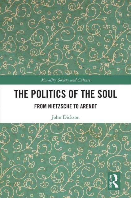The Politics of the Soul : From Nietzsche to Arendt, PDF eBook