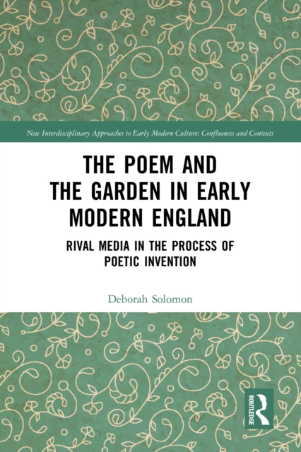The Poem and the Garden in Early Modern England : Rival Media in the Process of Poetic Invention, PDF eBook