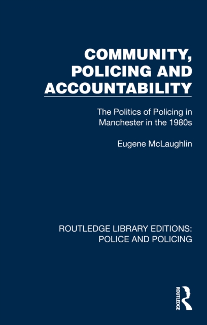 Community, Policing and Accountability : The Politics of Policing in Manchester in the 1980s, PDF eBook
