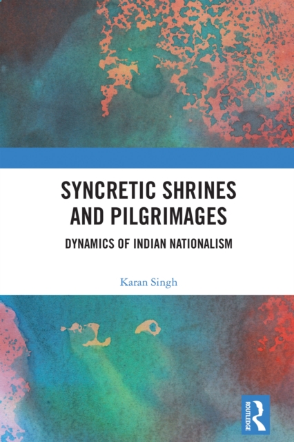 Syncretic Shrines and Pilgrimages : Dynamics of Indian Nationalism, PDF eBook