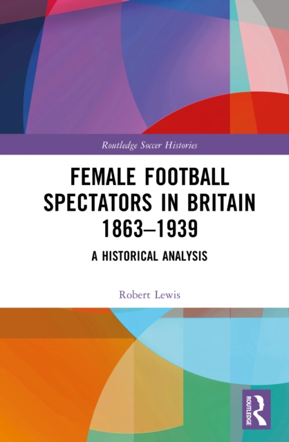Female Football Spectators in Britain 1863-1939 : A Historical Analysis, PDF eBook