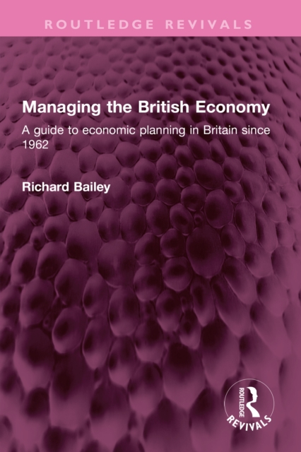 Managing the British Economy : A guide to economic planning in Britain since 1962, PDF eBook