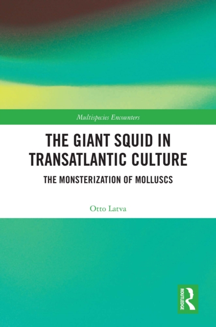 The Giant Squid in Transatlantic Culture : The Monsterization of Molluscs, PDF eBook